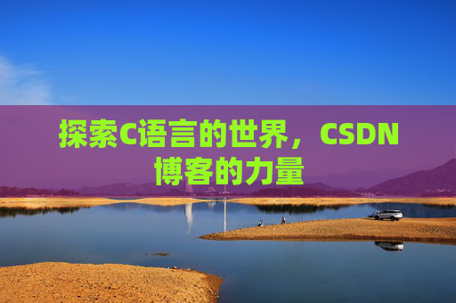 探索C语言的世界，CSDN博客的力量